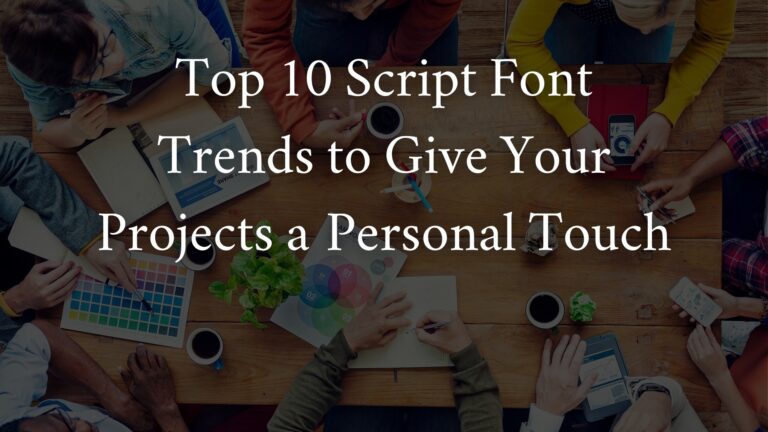 Top 10 Script Font Trends to Give Your Projects a Personal Touch